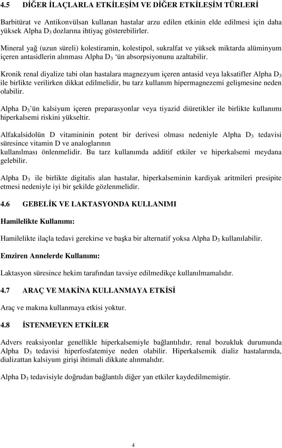 Kronik renal diyalize tabi olan hastalara magnezyum içeren antasid veya laksatifler Alpha D 3 ile birlikte verilirken dikkat edilmelidir, bu tarz kullanım hipermagnezemi gelişmesine neden olabilir.