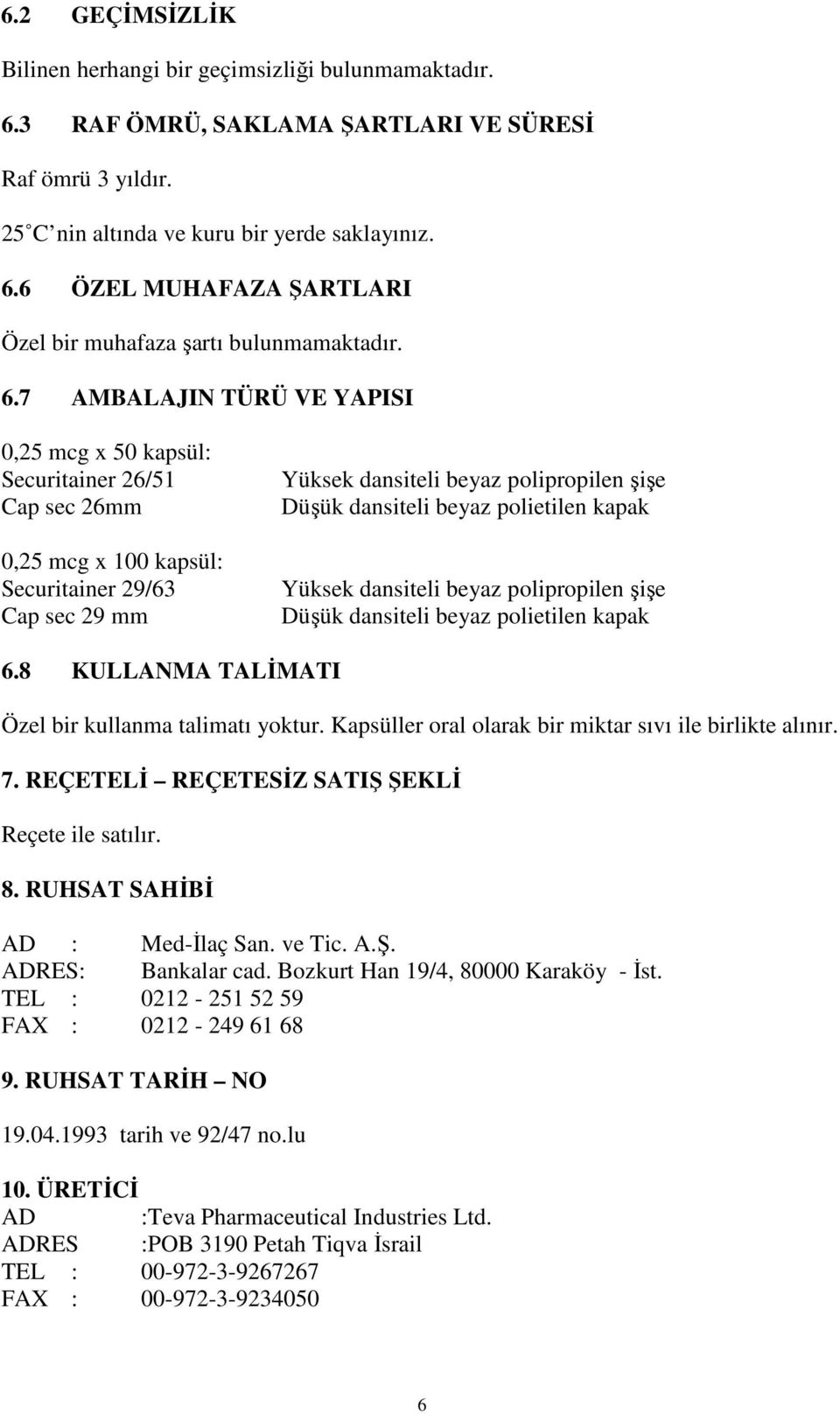 beyaz polietilen kapak Yüksek dansiteli beyaz polipropilen şişe Düşük dansiteli beyaz polietilen kapak 6.8 KULLANMA TALİMATI Özel bir kullanma talimatı yoktur.