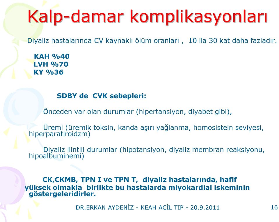 yağlanma, homosistein seviyesi, hiperparatiroidzm) Diyaliz ilintili durumlar (hipotansiyon, diyaliz membran reaksiyonu, hipoalbuminemi)