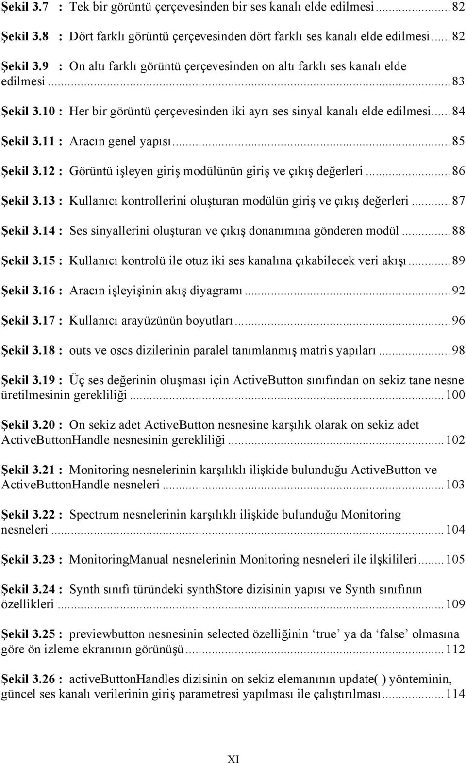 12 : Görüntü işleyen giriş modülünün giriş ve çıkış değerleri... 86 Şekil 3.13 : Kullanıcı kontrollerini oluşturan modülün giriş ve çıkış değerleri... 87 Şekil 3.