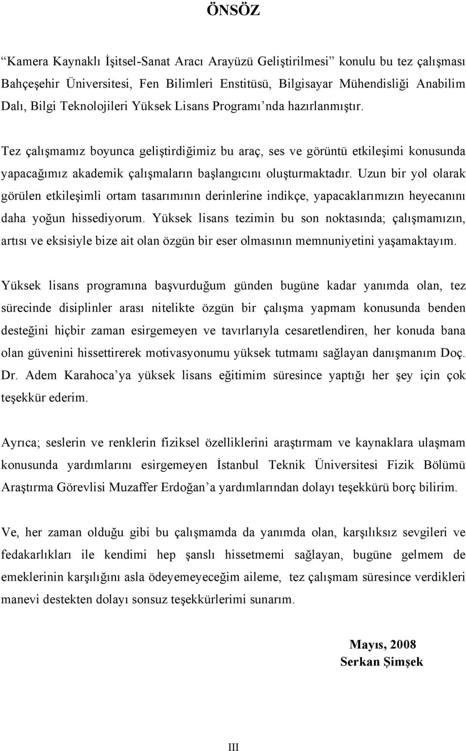 Uzun bir yol olarak görülen etkileşimli ortam tasarımının derinlerine indikçe, yapacaklarımızın heyecanını daha yoğun hissediyorum.