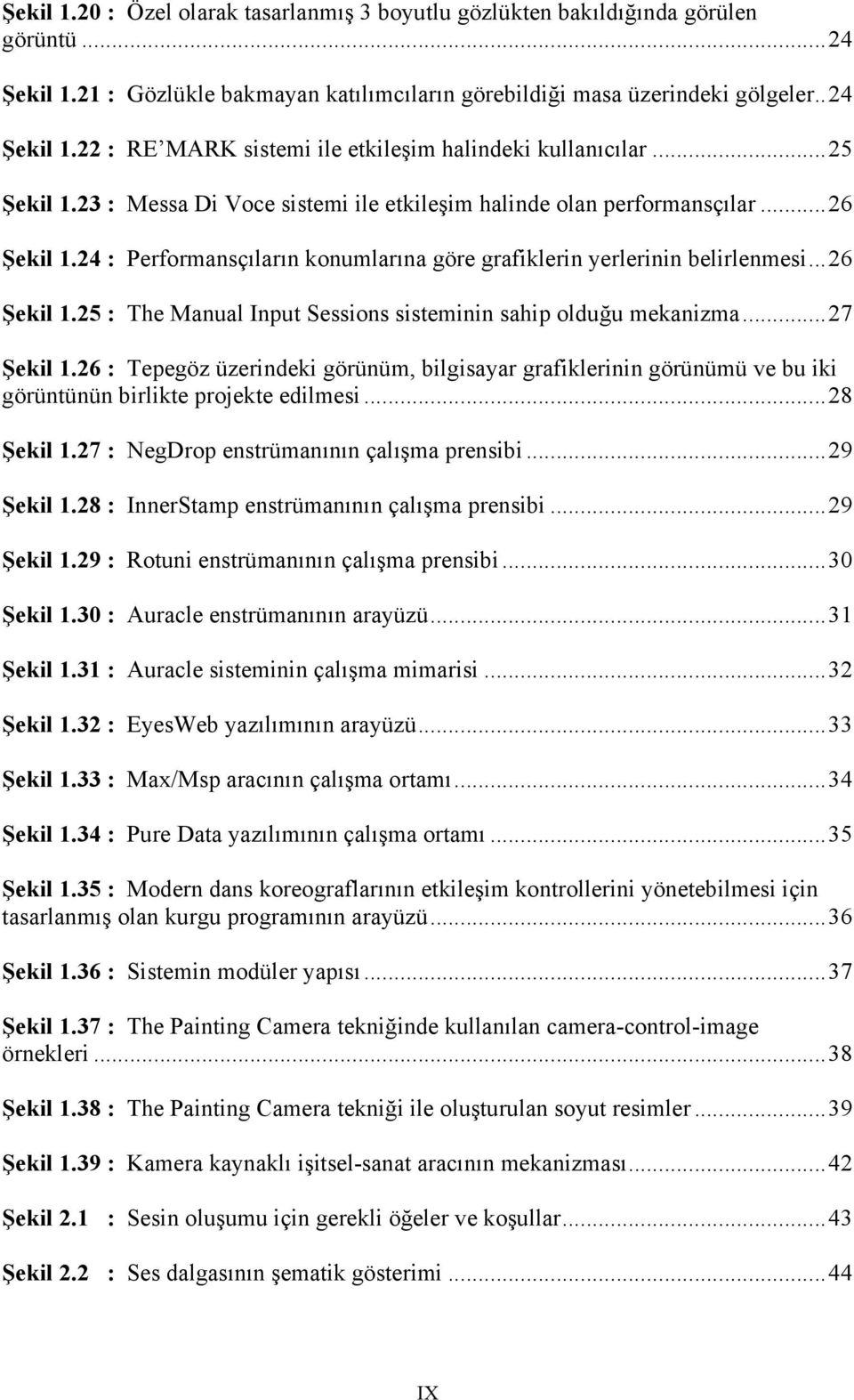 .. 27 Şekil 1.26 : Tepegöz üzerindeki görünüm, bilgisayar grafiklerinin görünümü ve bu iki görüntünün birlikte projekte edilmesi... 28 Şekil 1.27 : NegDrop enstrümanının çalışma prensibi... 29 Şekil 1.