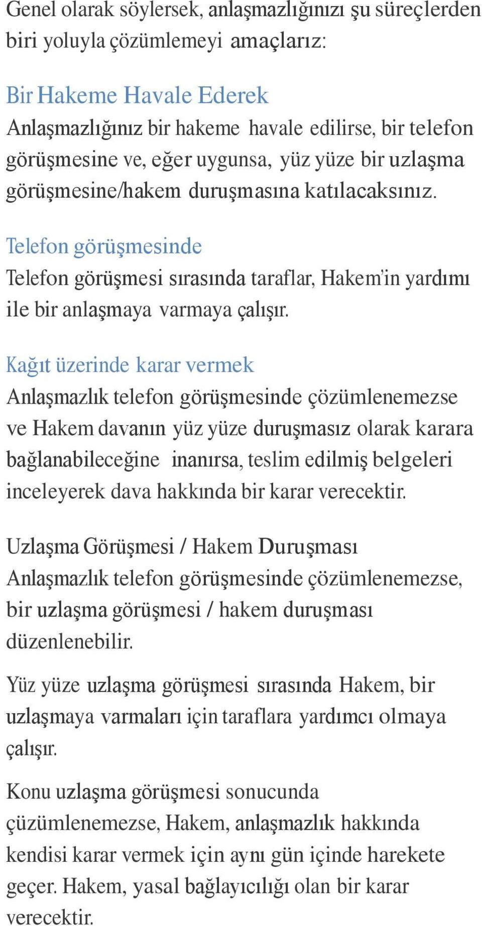 Kağıt üzerinde karar vermek Anlaşmazlık telefon görüşmesinde çözümlenemezse ve Hakem davanın yüz yüze duruşmasız olarak karara bağlanabileceğine inanırsa, teslim edilmiş belgeleri inceleyerek dava