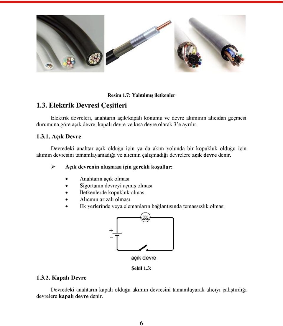 3.1. Açık Devre Devredeki anahtar açık olduğu için ya da akım yolunda bir kopukluk olduğu için akımın devresini tamamlayamadığı ve alıcının çalıģmadığı devrelere açık devre denir.