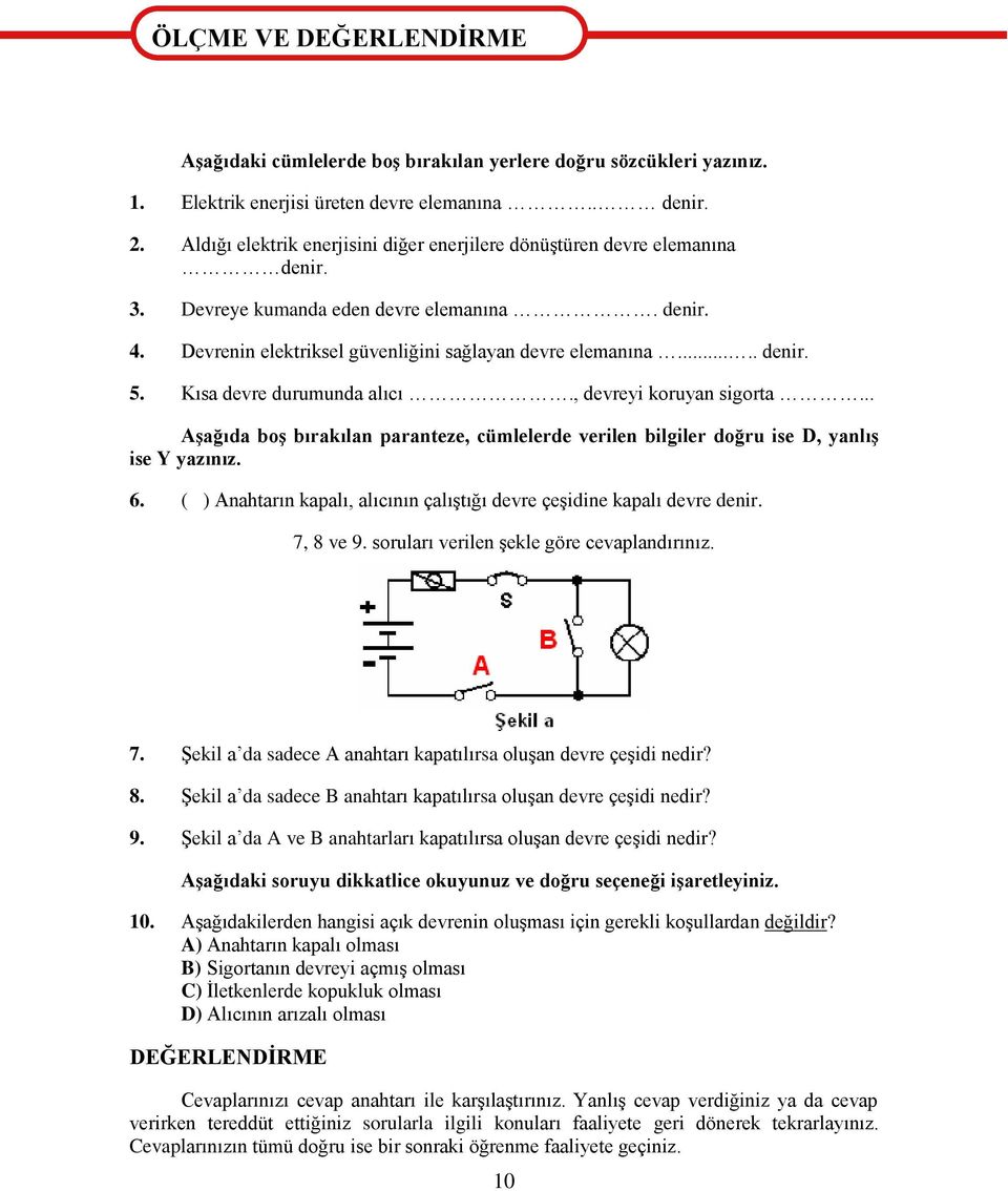 Kısa devre durumunda alıcı., devreyi koruyan sigorta... AĢağıda boģ bırakılan paranteze, cümlelerde verilen bilgiler doğru ise D, yanlıģ ise Y yazınız. 6.