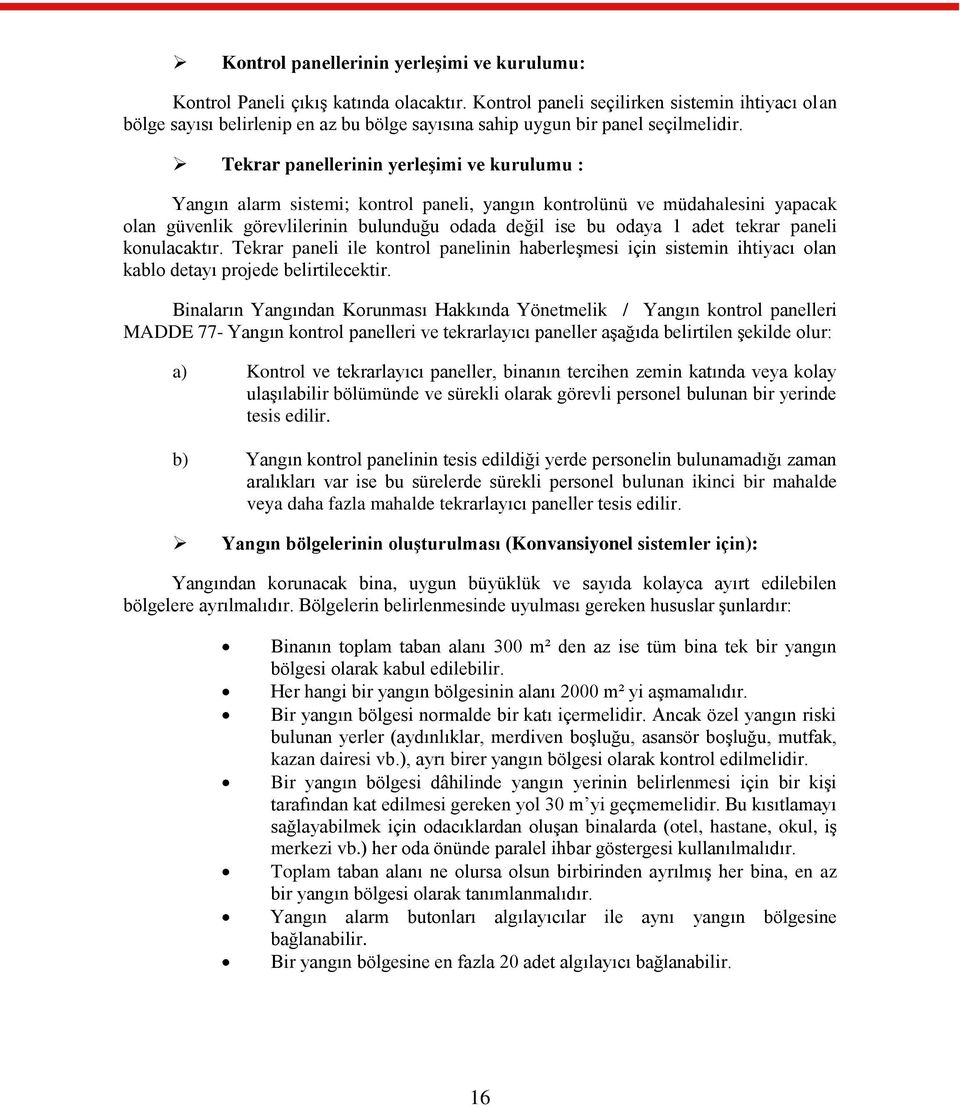 Tekrar panellerinin yerleģimi ve kurulumu : Yangın alarm sistemi; kontrol paneli, yangın kontrolünü ve müdahalesini yapacak olan güvenlik görevlilerinin bulunduğu odada değil ise bu odaya 1 adet