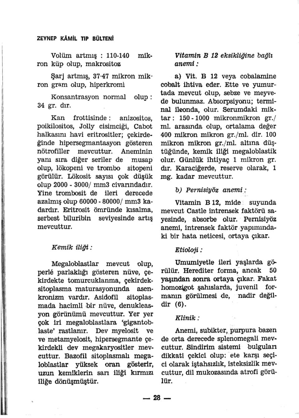 Ane:minin yanı sıra diğer seriler de musap olup, lökopeni ve trombo sitopeni görülür. Lökosit sayısı çok düşük olup 2000 ~ 3000/ mm3 civanndadır.