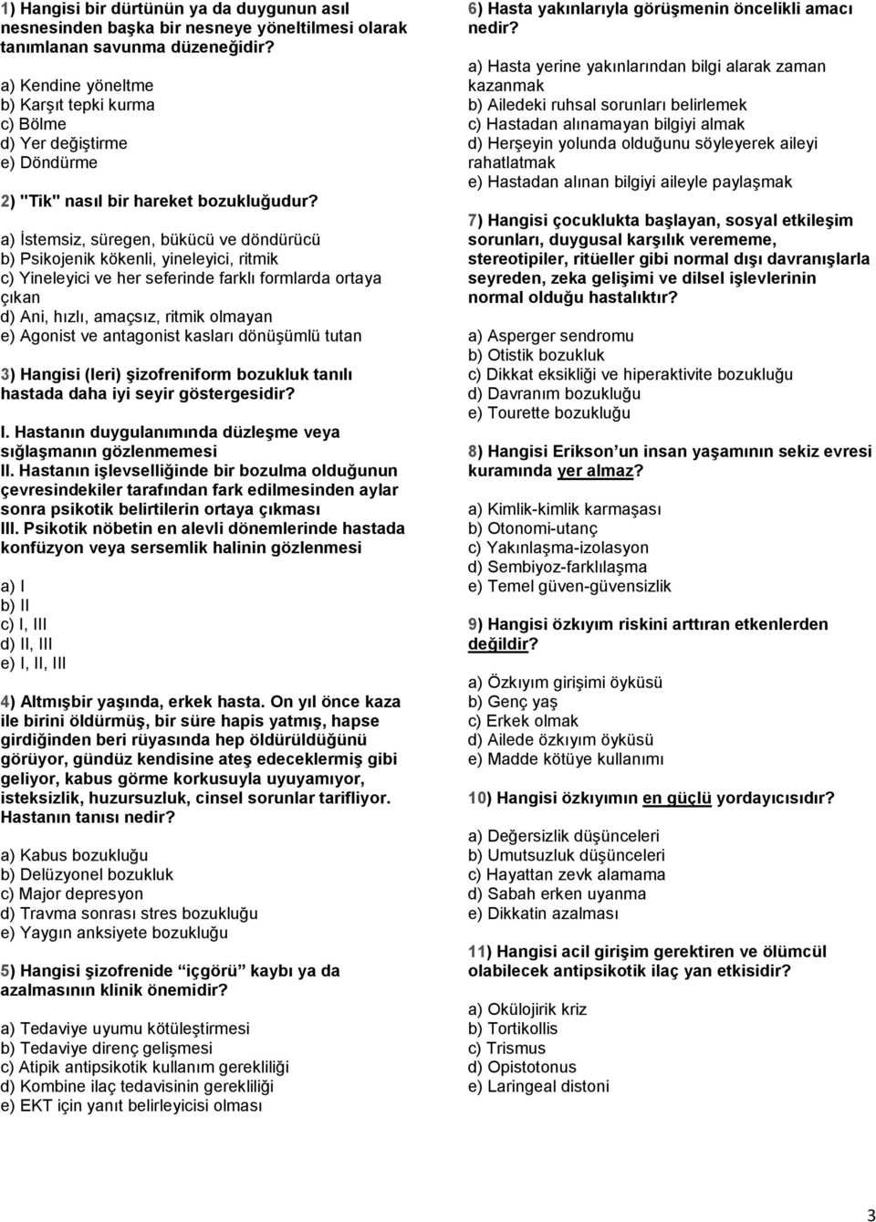 a) İstemsiz, süregen, bükücü ve döndürücü b) Psikojenik kökenli, yineleyici, ritmik c) Yineleyici ve her seferinde farklı formlarda ortaya çıkan d) Ani, hızlı, amaçsız, ritmik olmayan e) Agonist ve