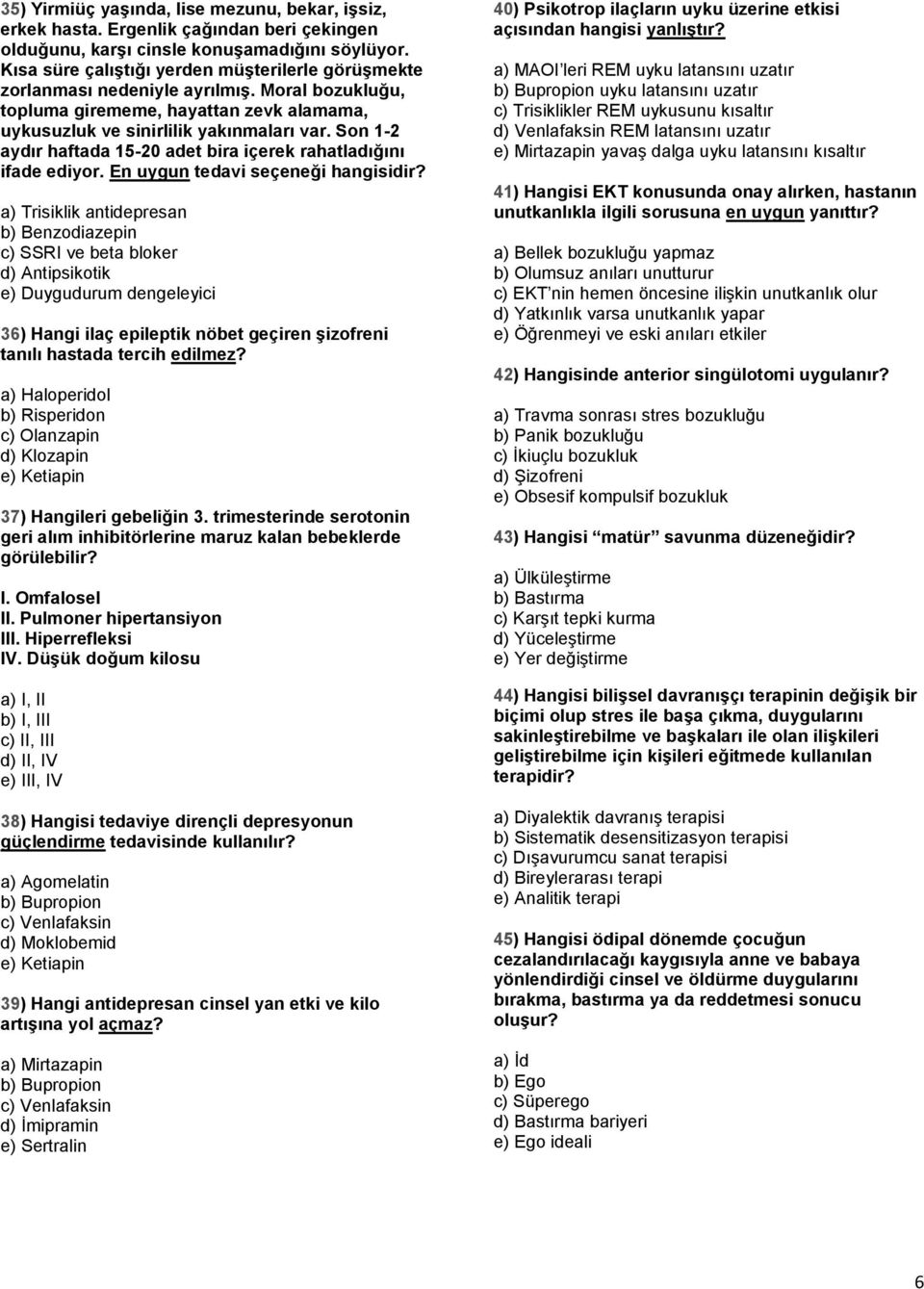 Son 1-2 aydır haftada 15-20 adet bira içerek rahatladığını ifade ediyor. En uygun tedavi seçeneği hangisidir?