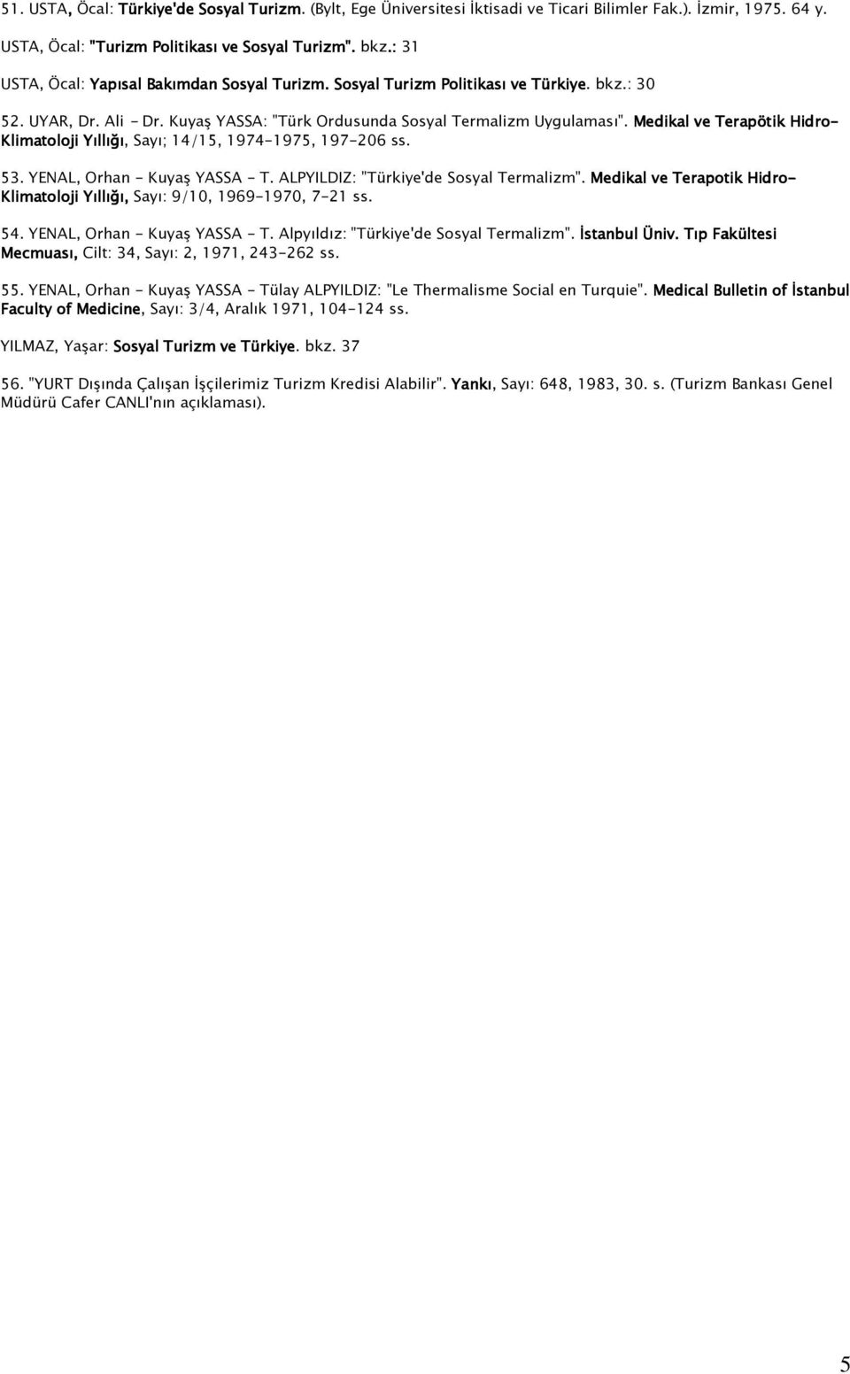 Medikal ve Terapötik Hidro- Klimatoloji Yıllığı, Sayı; 14/15, 1974-1975, 197-206 ss. 53. YENAL, Orhan - Kuyaş YASSA - T. ALPYILDIZ: "Türkiye'de Sosyal Termalizm".