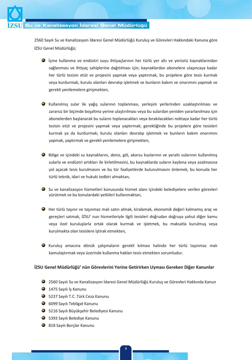 veya kurdurmak, kurulu olanları devralıp işletmek ve bunların bakım ve onarımını yapmak ve gerekli yenilemelere girişmekten, Kullanılmış sular ile yağış sularının toplanması, yerleşim yerlerinden