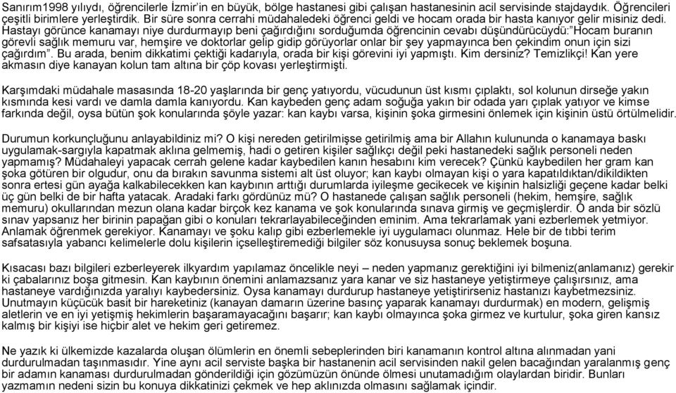 Hastayı görünce kanamayı niye durdurmayıp beni çağırdığını sorduğumda öğrencinin cevabı düşündürücüydü: Hocam buranın görevli sağlık memuru var, hemşire ve doktorlar gelip gidip görüyorlar onlar bir