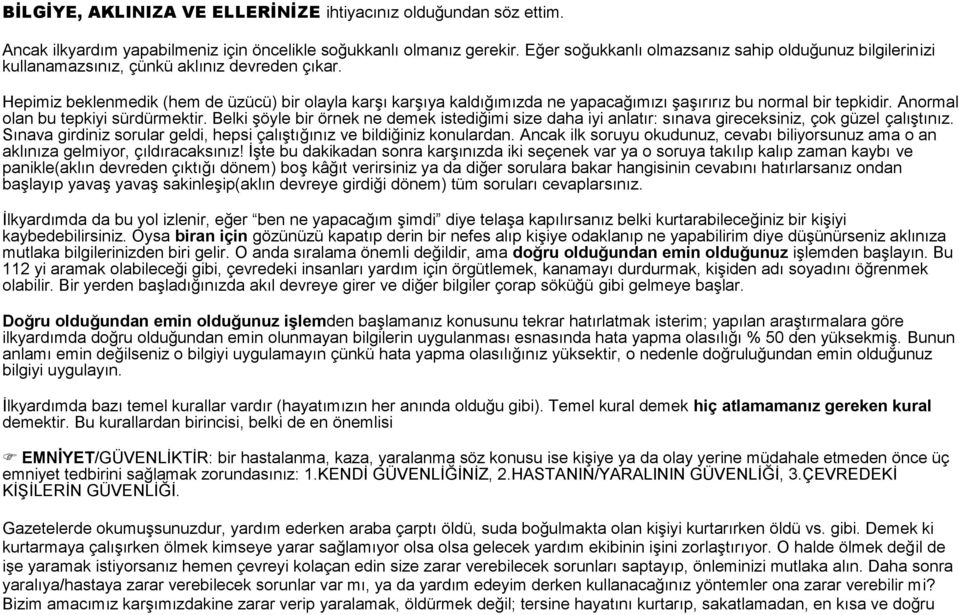 Hepimiz beklenmedik (hem de üzücü) bir olayla karşı karşıya kaldığımızda ne yapacağımızı şaşırırız bu normal bir tepkidir. Anormal olan bu tepkiyi sürdürmektir.