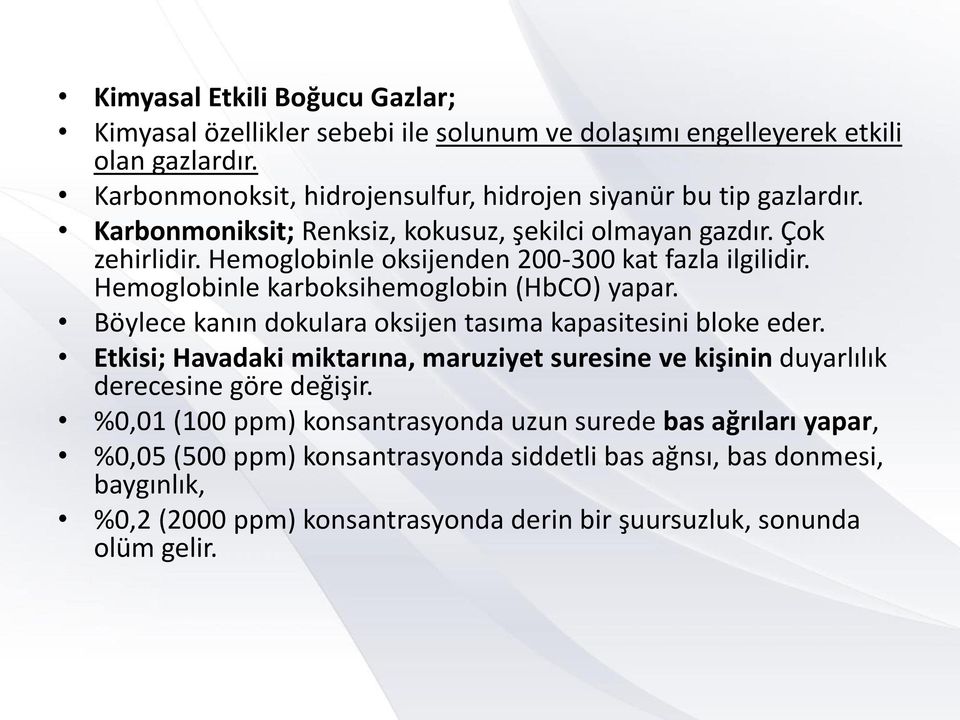 Hemoglobinle oksijenden 200-300 kat fazla ilgilidir. Hemoglobinle karboksihemoglobin (HbCO) yapar. Böylece kanın dokulara oksijen tasıma kapasitesini bloke eder.