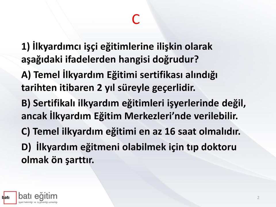 B) Sertifikalı ilkyardım eğitimleri işyerlerinde değil, ancak İlkyardım Eğitim Merkezleri nde