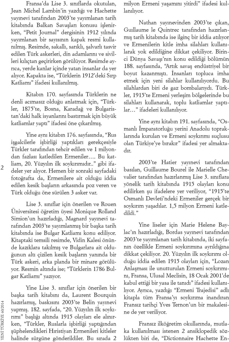 yayımlanan bir sayısının kapak resmi kullanılmış. Resimde, sakallı, sarıklı, şalvarlı tasvir edilen Türk askerleri, din adamlarını ve sivilleri kılıçtan geçirirken görülüyor.