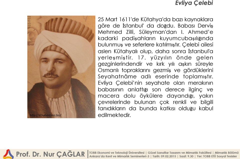 yüzyılın önde gelen gezginlerindendir ve kırk yılı aşkın süreyle Osmanlı topraklarını gezmiş ve gördüklerini Seyahatnâme adlı eserinde toplamıştır.