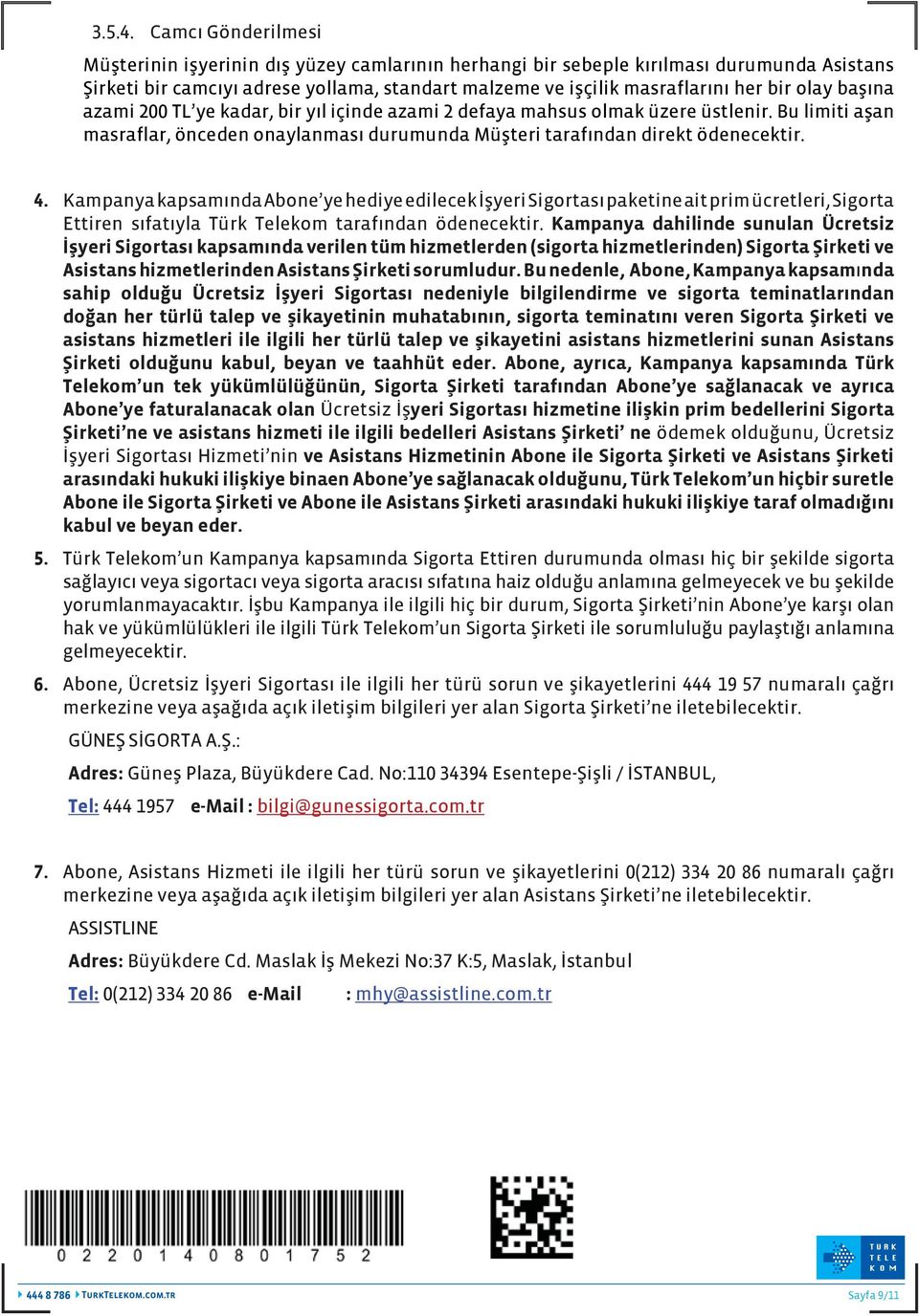 olay başına azami 200 TL ye kadar, bir yıl içinde azami 2 defaya mahsus olmak üzere üstlenir. Bu limiti aşan masraflar, önceden onaylanması durumunda Müşteri tarafından direkt ödenecektir. 4.