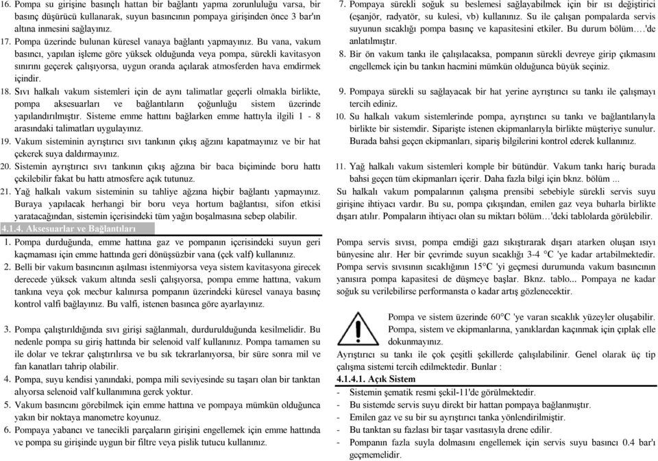 Bu vana, vakum basıncı, yapılan iģleme göre yüksek olduğunda veya pompa, sürekli kavitasyon sınırını geçerek çalıģıyorsa, uygun oranda açılarak atmosferden hava emdirmek Pompaya sürekli soğuk su