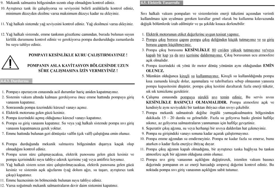 Sıvı halkalı vakum pompaları ve sistemlerinin enerji tüketimi açısından verimli kullanılması için uyulması gereken kurallar genel olarak bu kullanma kılavuzunda.