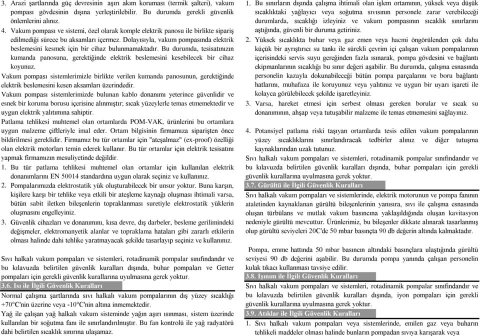 Bu durumda gerekli güvenlik sıcaklıktaki yağlayıcı veya soğutma sıvısının personele zarar verebileceği önlemlerini alınız. durumlarda, sıcaklığı izleyiniz ve vakum pompasının sıcaklık sınırlarını 4.