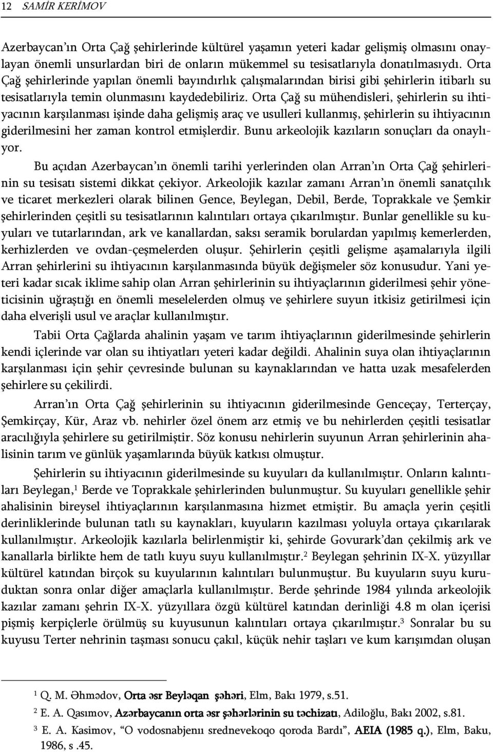 Orta Çağ su mühendisleri, şehirlerin su ihtiyacının karşılanması işinde daha gelişmiş araç ve usulleri kullanmış, şehirlerin su ihtiyacının giderilmesini her zaman kontrol etmişlerdir.