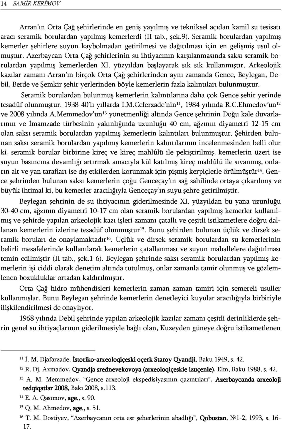 Azerbaycan Orta Çağ şehirlerinin su ihtiyacının karşılanmasında saksı seramik borulardan yapılmış kemerlerden XI. yüzyıldan başlayarak sık sık kullanmıştır.