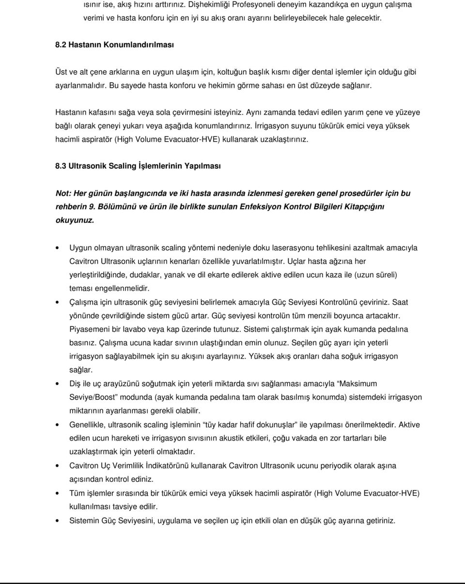 Bu sayede hasta konforu ve hekimin görme sahası en üst düzeyde sağlanır. Hastanın kafasını sağa veya sola çevirmesini isteyiniz.