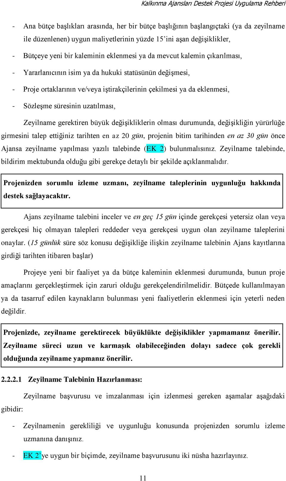 çekilmesi ya da eklenmesi, - Sözleşme süresinin uzatılması, Zeyilname gerektiren büyük değişikliklerin olması durumunda, değişikliğin yürürlüğe girmesini talep ettiğiniz tarihten en az 20 gün,