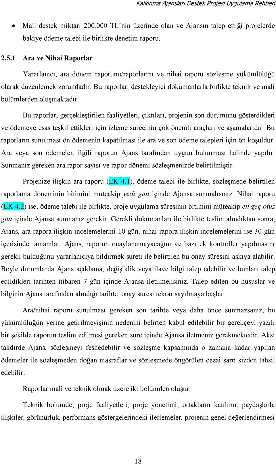 Bu raporlar, destekleyici dokümanlarla birlikte teknik ve mali bölümlerden oluşmaktadır.