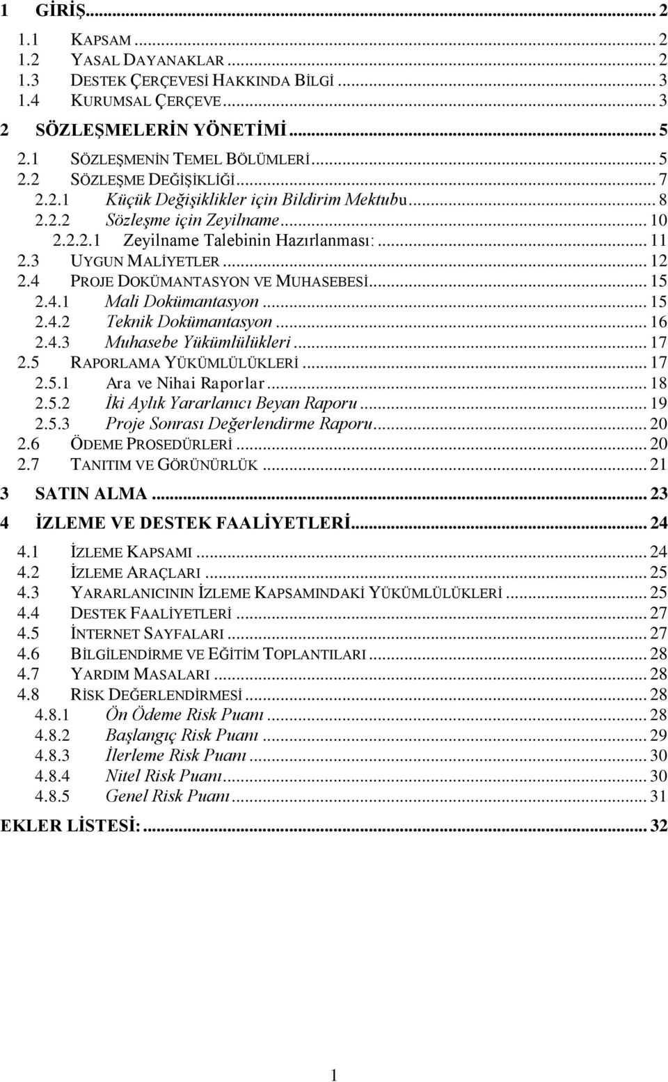 4 PROJE DOKÜMANTASYON VE MUHASEBESİ... 15 2.4.1 Mali Dokümantasyon... 15 2.4.2 Teknik Dokümantasyon... 16 2.4.3 Muhasebe Yükümlülükleri... 17 2.5 RAPORLAMA YÜKÜMLÜLÜKLERİ... 17 2.5.1 Ara ve Nihai Raporlar.