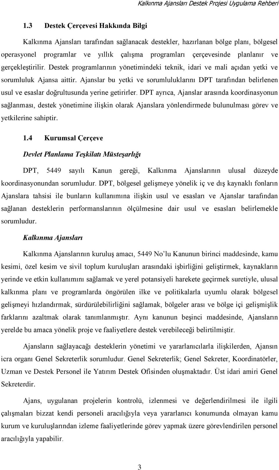 gerçekleştirilir. Destek programlarının yönetimindeki teknik, idari ve mali açıdan yetki ve sorumluluk Ajansa aittir.