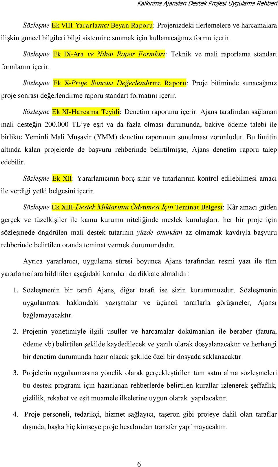 Sözleşme Ek X-Proje Sonrası Değerlendirme Raporu: Proje bitiminde sunacağınız proje sonrası değerlendirme raporu standart formatını içerir. Sözleşme Ek XI-Harcama Teyidi: Denetim raporunu içerir.