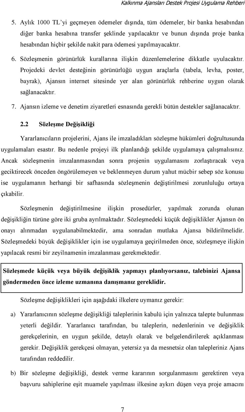 ödemesi yapılmayacaktır. 6. Sözleşmenin görünürlük kurallarına ilişkin düzenlemelerine dikkatle uyulacaktır.