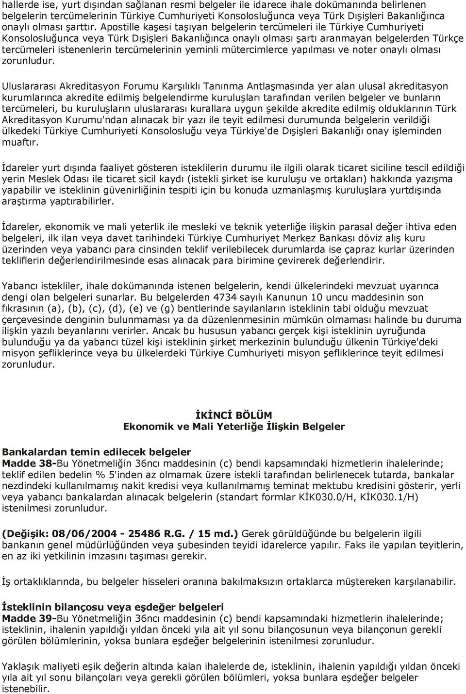 Apostille kaşesi taşıyan belgelerin tercümeleri ile Türkiye Cumhuriyeti Konsolosluğunca veya Türk Dışişleri Bakanlığınca onaylı olması şartı aranmayan belgelerden Türkçe tercümeleri istenenlerin