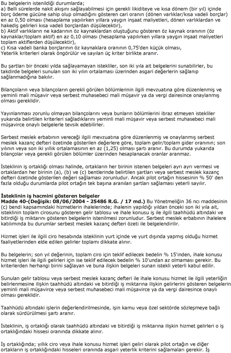 b) Aktif varlıkların ne kadarının öz kaynaklardan oluştuğunu gösteren öz kaynak oranının (öz kaynaklar/toplam aktif) en az 0,10 olması (hesaplama yapılırken yıllara yaygın inşaat maliyetleri toplam