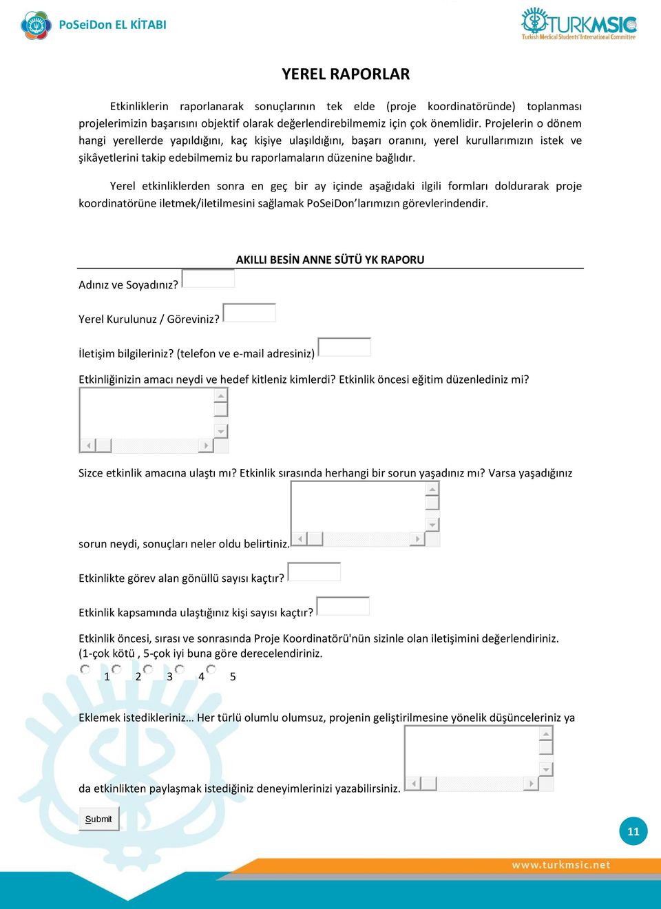 Yerel etkinliklerden sonra en geç bir ay içinde aşağıdaki ilgili formları doldurarak proje koordinatörüne iletmek/iletilmesini sağlamak PoSeiDon larımızın görevlerindendir. Adınız ve Soyadınız?