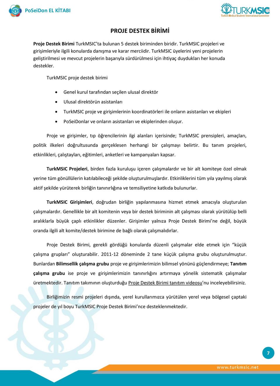 TurkMSIC proje destek birimi Genel kurul tarafından seçilen ulusal direktör Ulusal direktörün asistanları TurkMSIC proje ve girişimlerinin koordinatörleri ile onların asistanları ve ekipleri