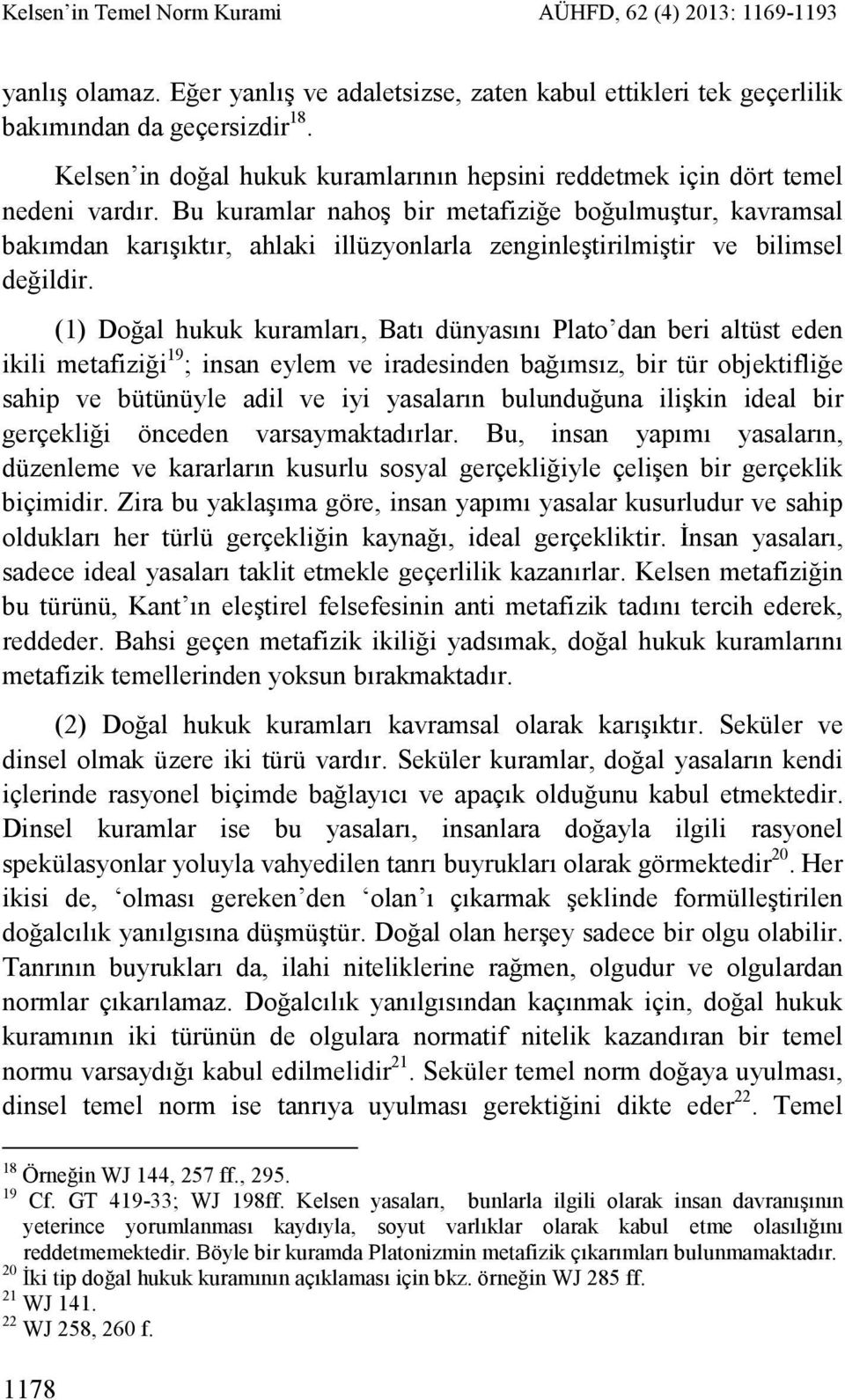 Bu kuramlar nahoş bir metafiziğe boğulmuştur, kavramsal bakımdan karışıktır, ahlaki illüzyonlarla zenginleştirilmiştir ve bilimsel değildir.