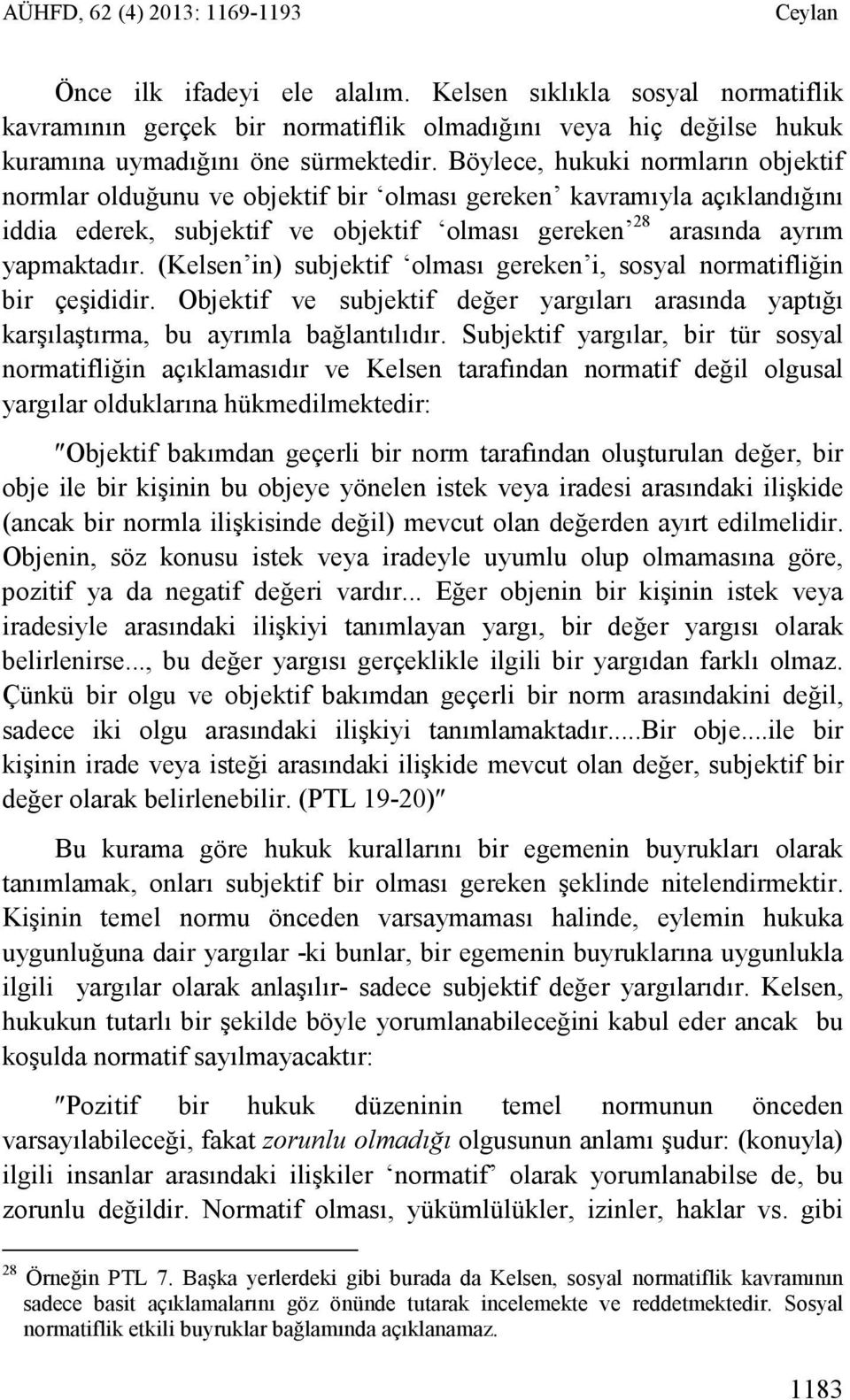 Böylece, hukuki normların objektif normlar olduğunu ve objektif bir olması gereken kavramıyla açıklandığını iddia ederek, subjektif ve objektif olması gereken 28 arasında ayrım yapmaktadır.