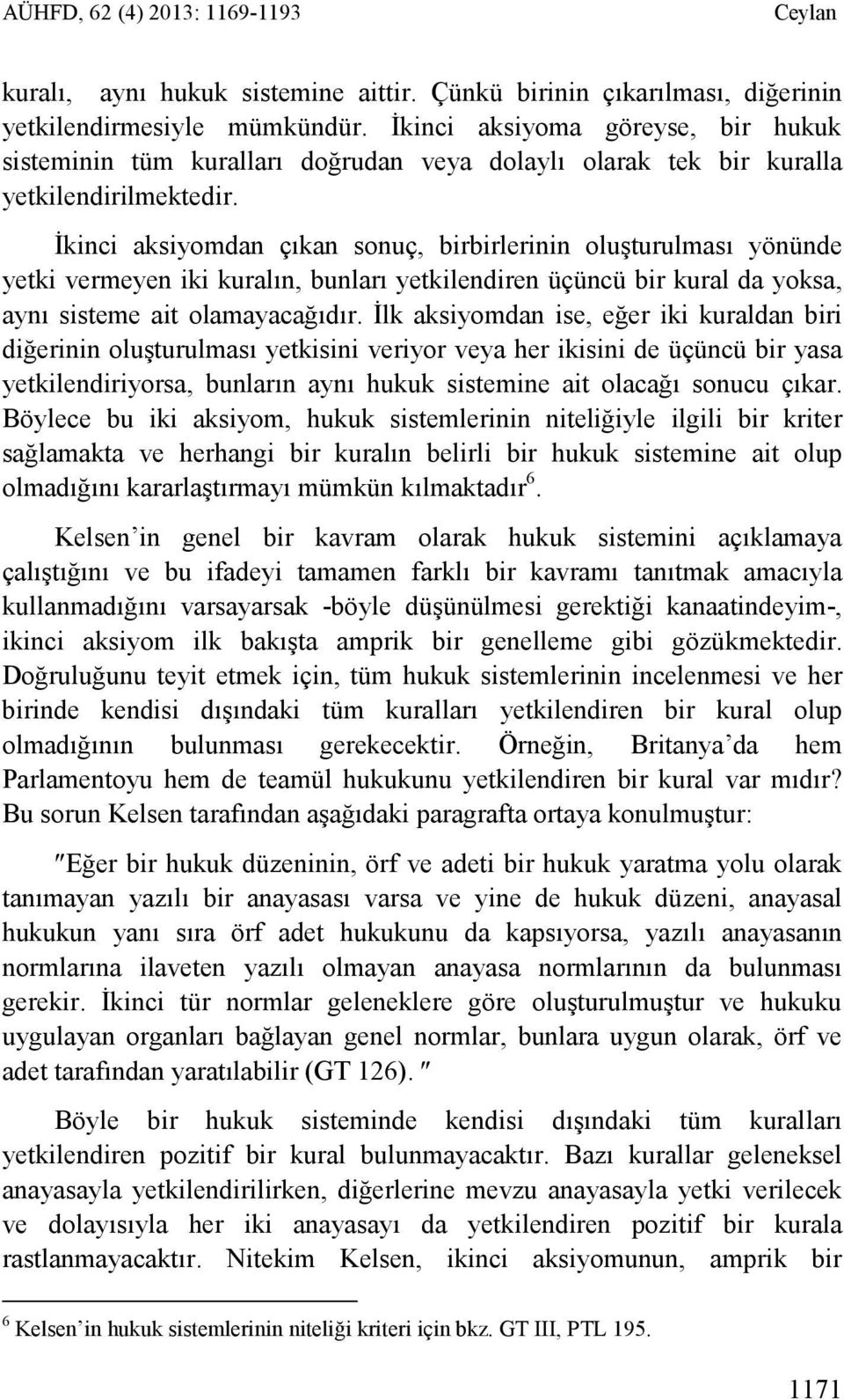 Đkinci aksiyomdan çıkan sonuç, birbirlerinin oluşturulması yönünde yetki vermeyen iki kuralın, bunları yetkilendiren üçüncü bir kural da yoksa, aynı sisteme ait olamayacağıdır.