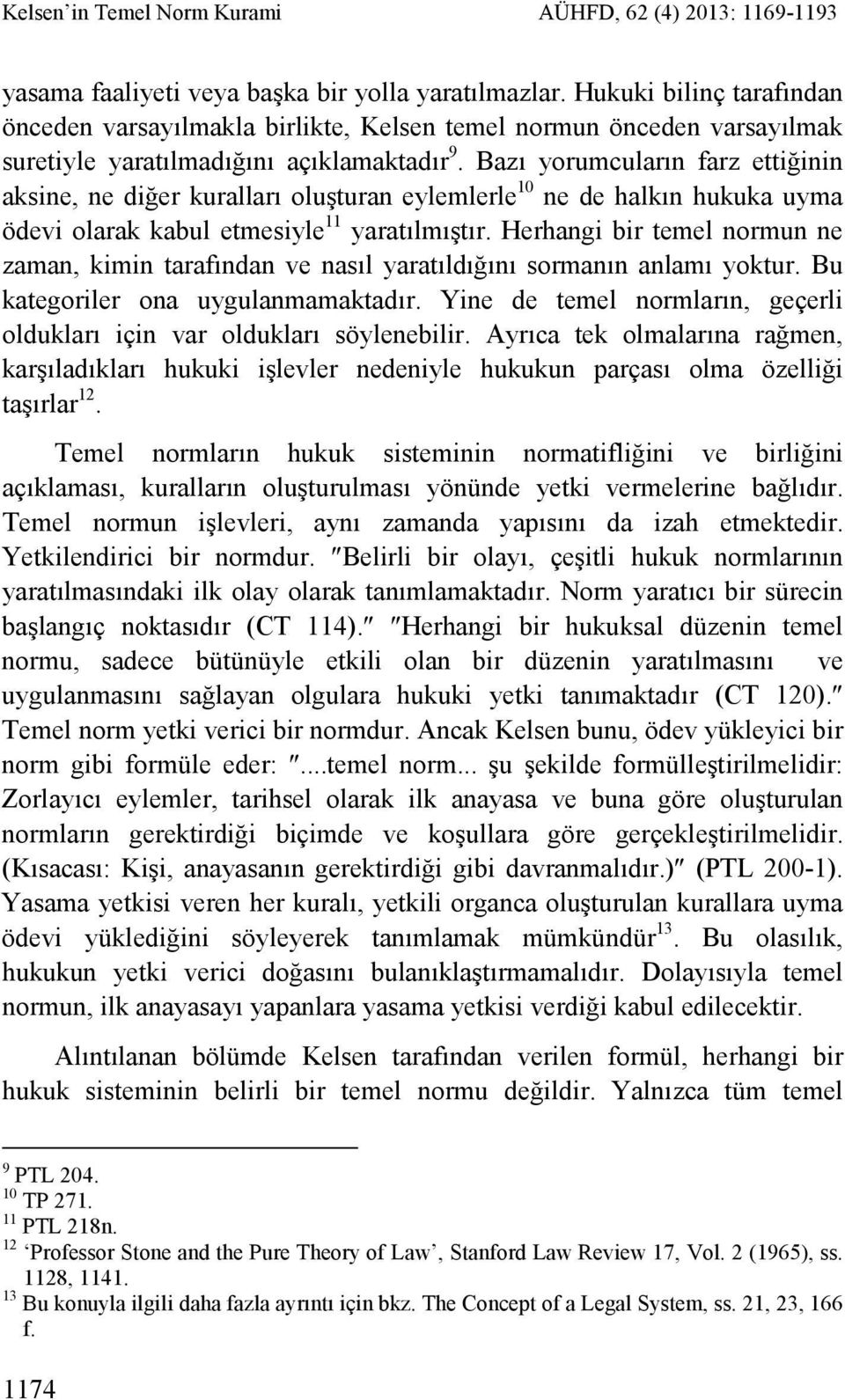 Bazı yorumcuların farz ettiğinin aksine, ne diğer kuralları oluşturan eylemlerle 10 ne de halkın hukuka uyma ödevi olarak kabul etmesiyle 11 yaratılmıştır.