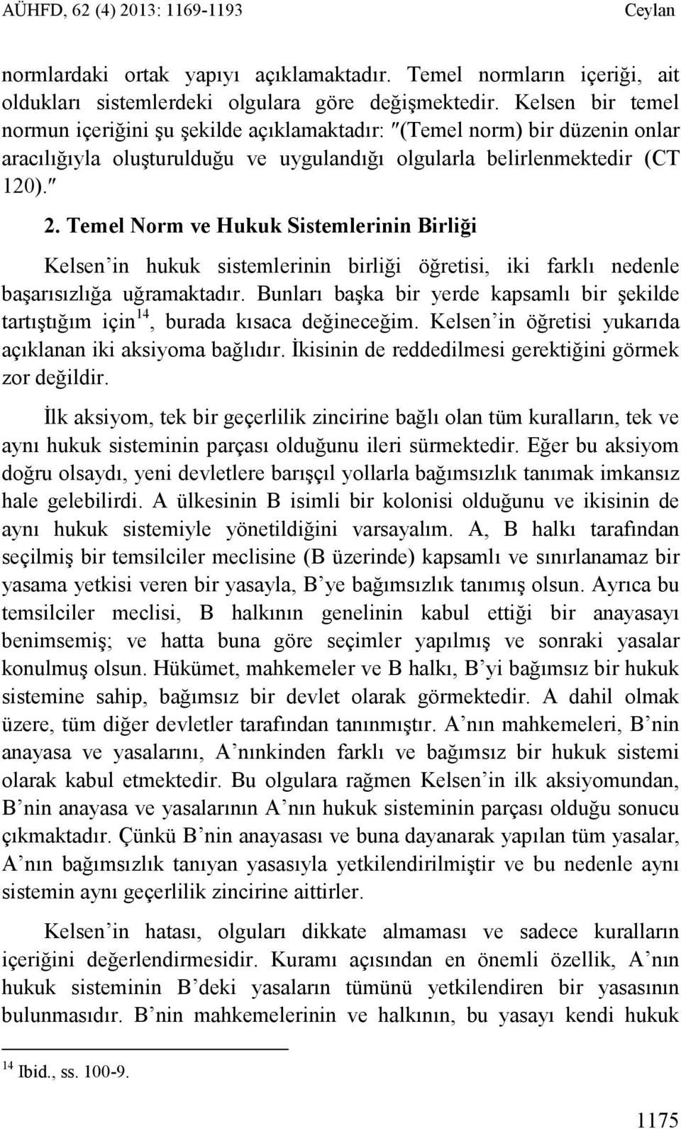 Temel Norm ve Hukuk Sistemlerinin Birliği Kelsen in hukuk sistemlerinin birliği öğretisi, iki farklı nedenle başarısızlığa uğramaktadır.