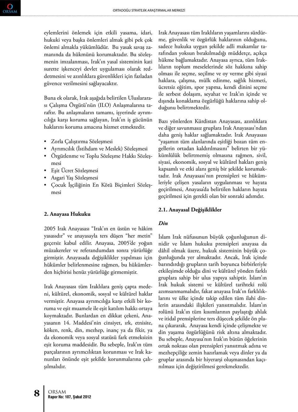 Buna ek olarak, Irak aşağıda belirtilen Uluslararası Çalışma Örgütü nün (ILO) Anlaşmalarına taraftır.