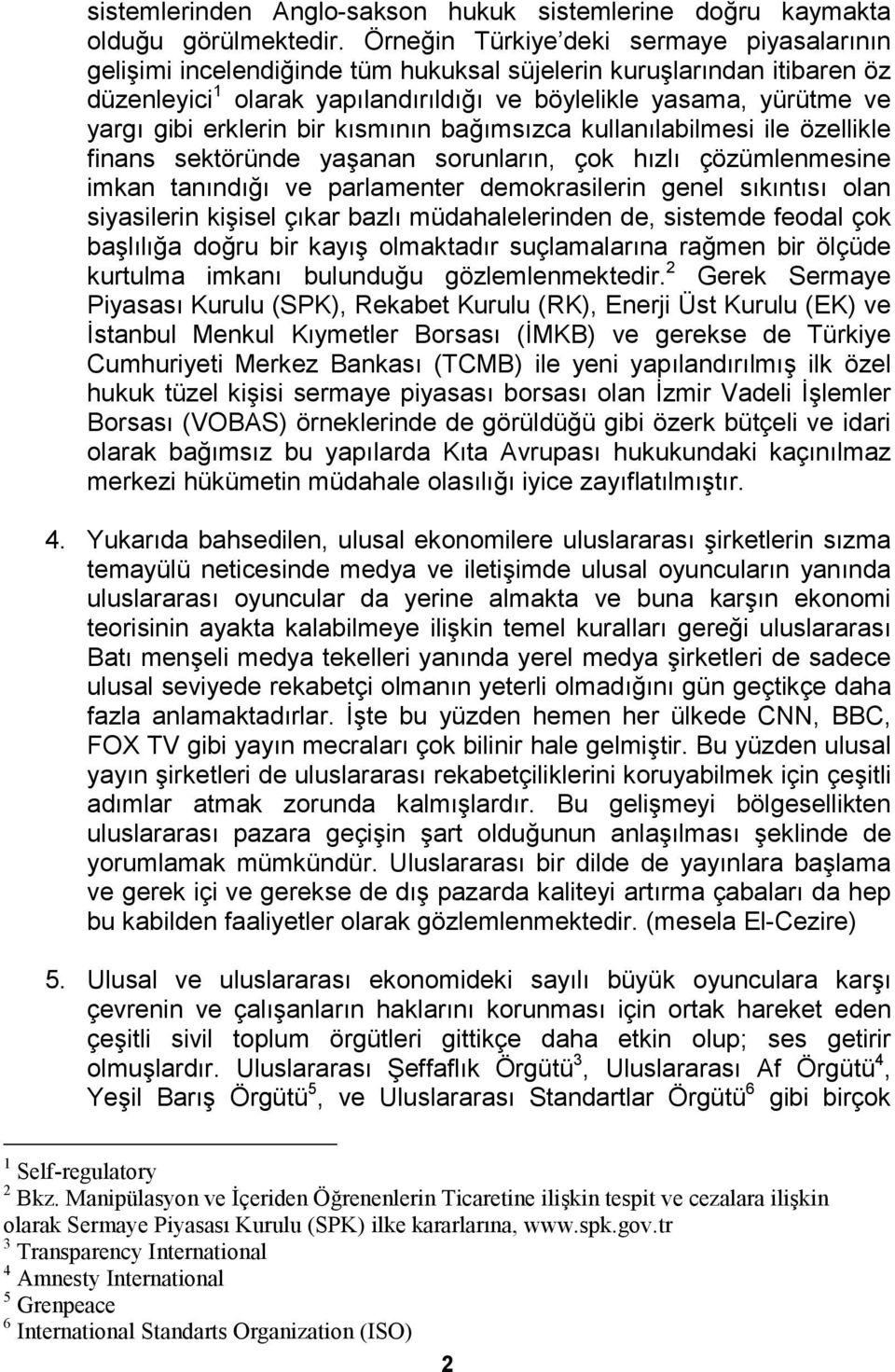 erklerin bir kısmının bağımsızca kullanılabilmesi ile özellikle finans sektöründe yaşanan sorunların, çok hızlı çözümlenmesine imkan tanındığı ve parlamenter demokrasilerin genel sıkıntısı olan