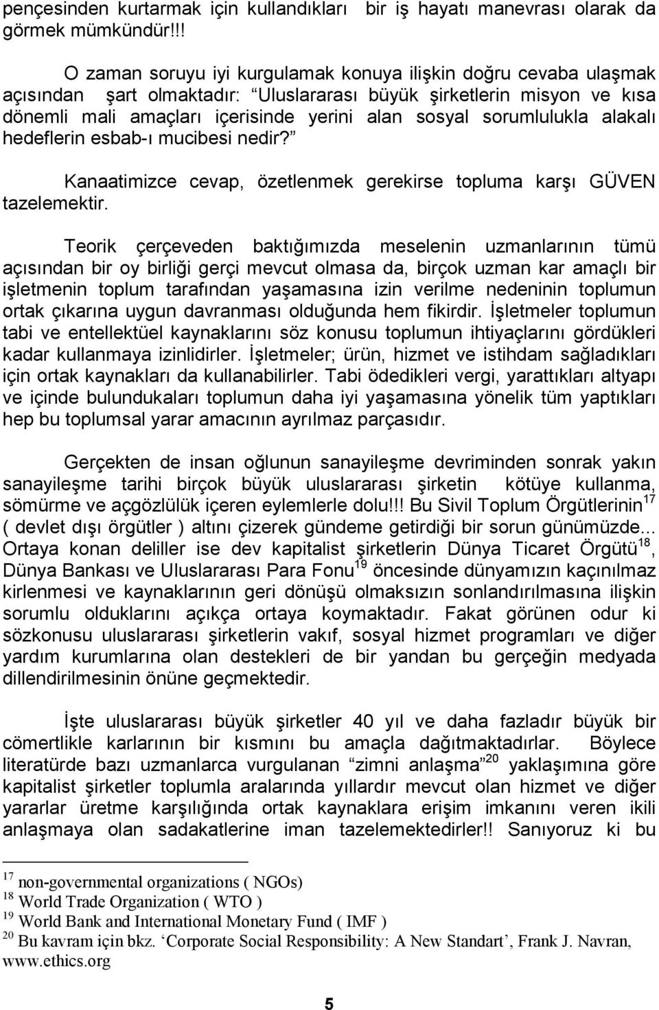 sorumlulukla alakalı hedeflerin esbab-ı mucibesi nedir? Kanaatimizce cevap, özetlenmek gerekirse topluma karşı GÜVEN tazelemektir.