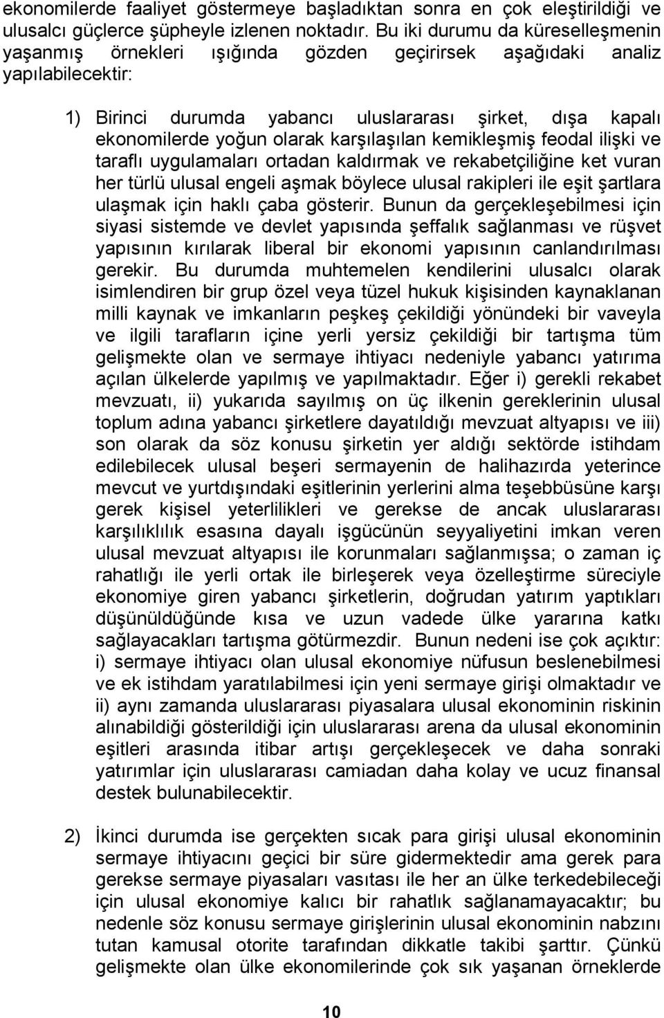 karşılaşılan kemikleşmiş feodal ilişki ve taraflı uygulamaları ortadan kaldırmak ve rekabetçiliğine ket vuran her türlü ulusal engeli aşmak böylece ulusal rakipleri ile eşit şartlara ulaşmak için