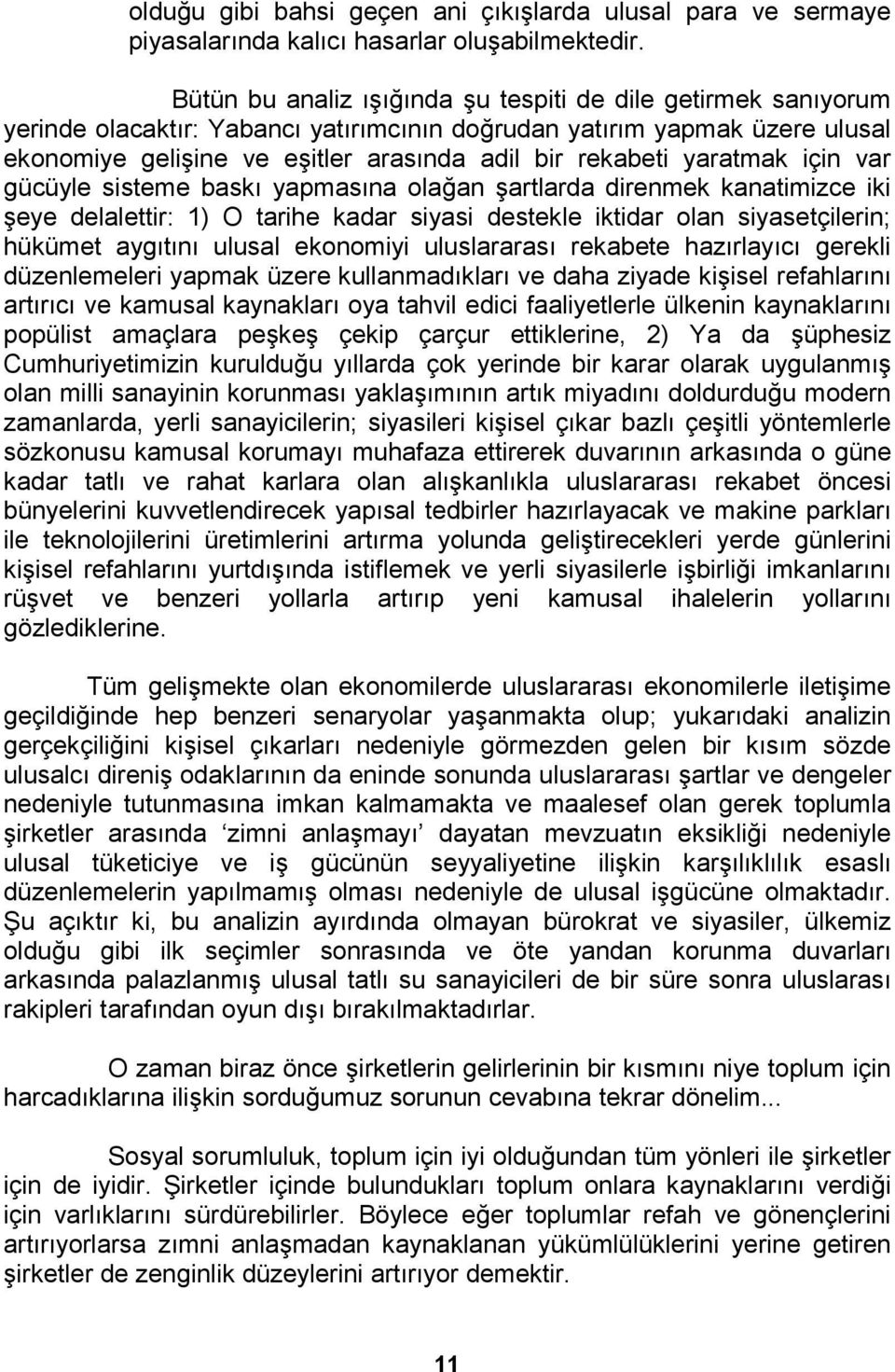 yaratmak için var gücüyle sisteme baskı yapmasına olağan şartlarda direnmek kanatimizce iki şeye delalettir: 1) O tarihe kadar siyasi destekle iktidar olan siyasetçilerin; hükümet aygıtını ulusal