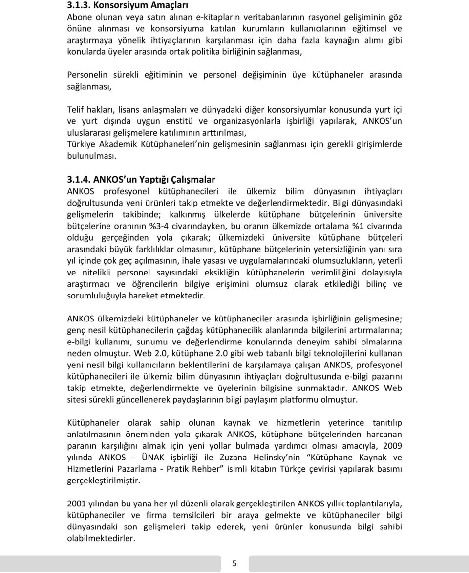 değişiminin üye kütüphaneler arasında sağlanması, Telif hakları, lisans anlaşmaları ve dünyadaki diğer konsorsiyumlar konusunda yurt içi ve yurt dışında uygun enstitü ve organizasyonlarla işbirliği