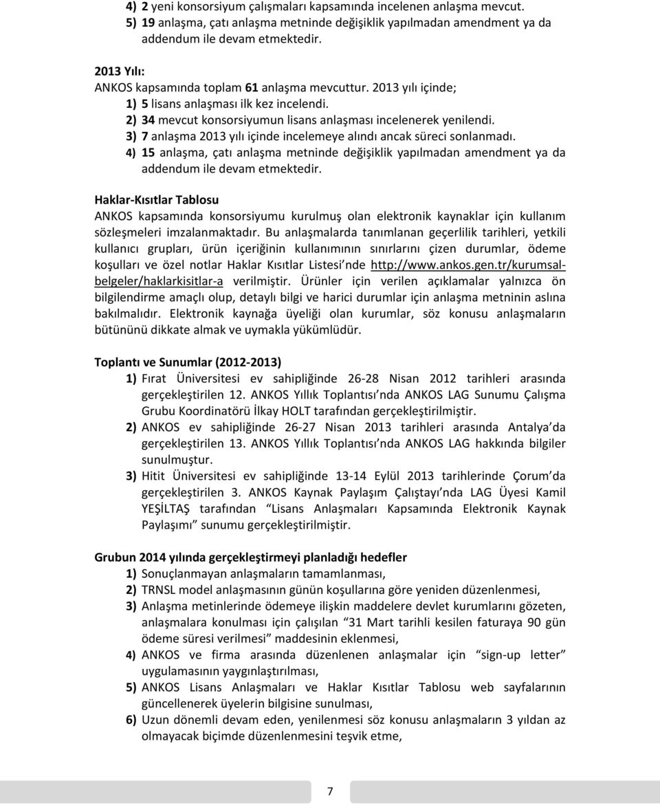 3) 7 anlaşma 2013 yılı içinde incelemeye alındı ancak süreci sonlanmadı. 4) 15 anlaşma, çatı anlaşma metninde değişiklik yapılmadan amendment ya da addendum ile devam etmektedir.